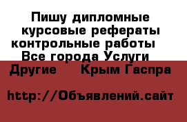 Пишу дипломные курсовые рефераты контрольные работы  - Все города Услуги » Другие   . Крым,Гаспра